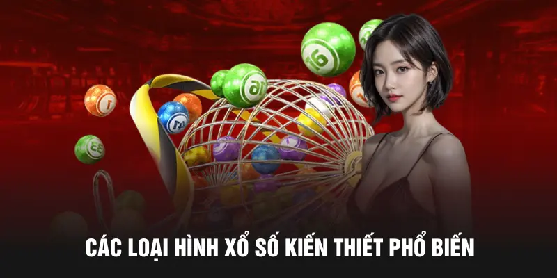 Các loại hình xổ số kiến thiết phổ biến